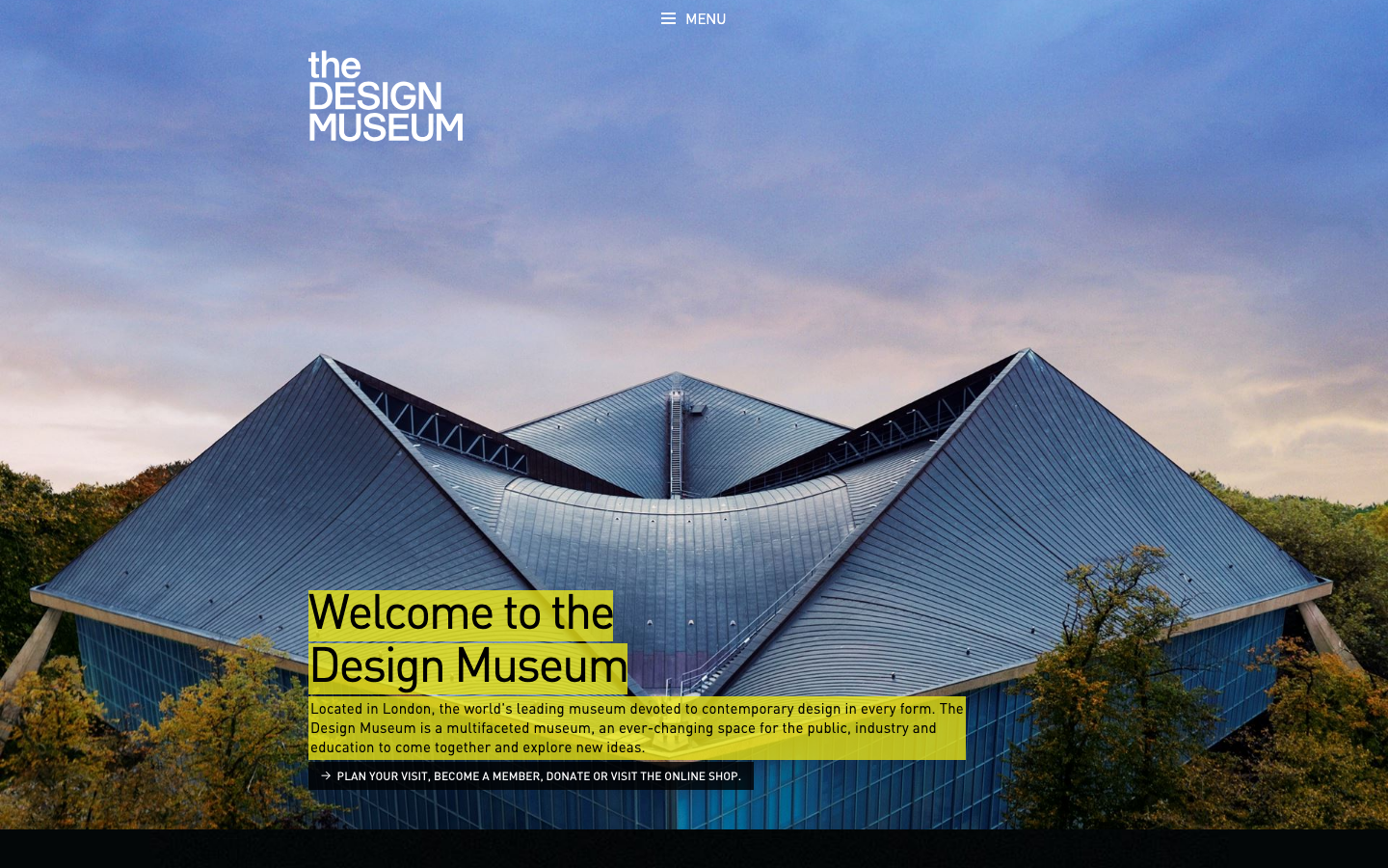 Designmuseum - The design is clean and spacious, prioritizing visual hierarchy and clear communication. A large hero image establishes the subject matter, while concise text and subtle navigation guide the user through the site's offerings.   ·  design museum, architecture, contemporary design, museum website, cultural institution, london, design education